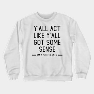 Y'all act like y'all got some sense - I'm A Southerner Crewneck Sweatshirt